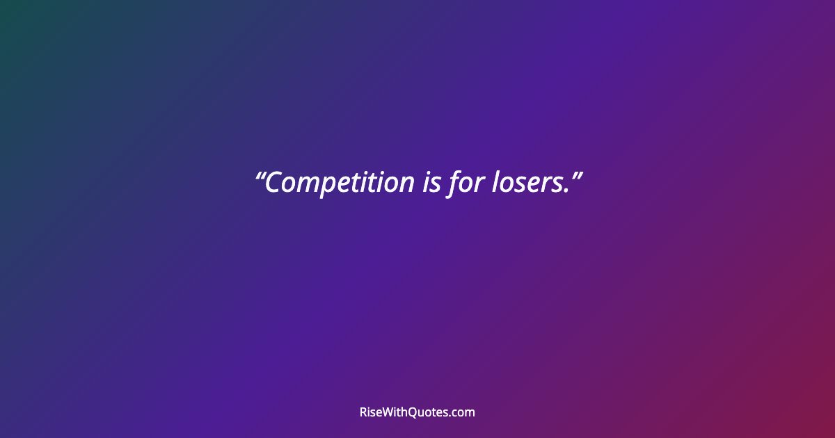 Competition is for losers.