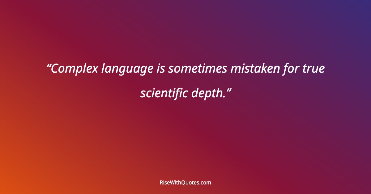 Complex language is sometimes mistaken for true scientific depth.