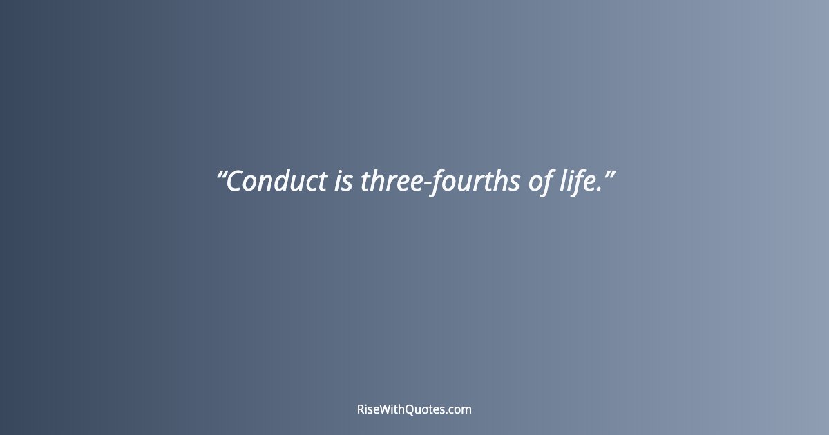 Conduct is three-fourths of life.