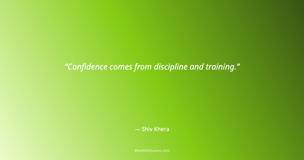 Confidence comes from discipline and training.
