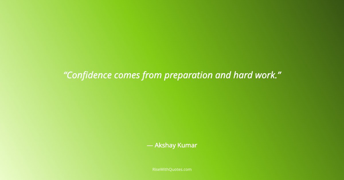 Confidence comes from preparation and hard work.
