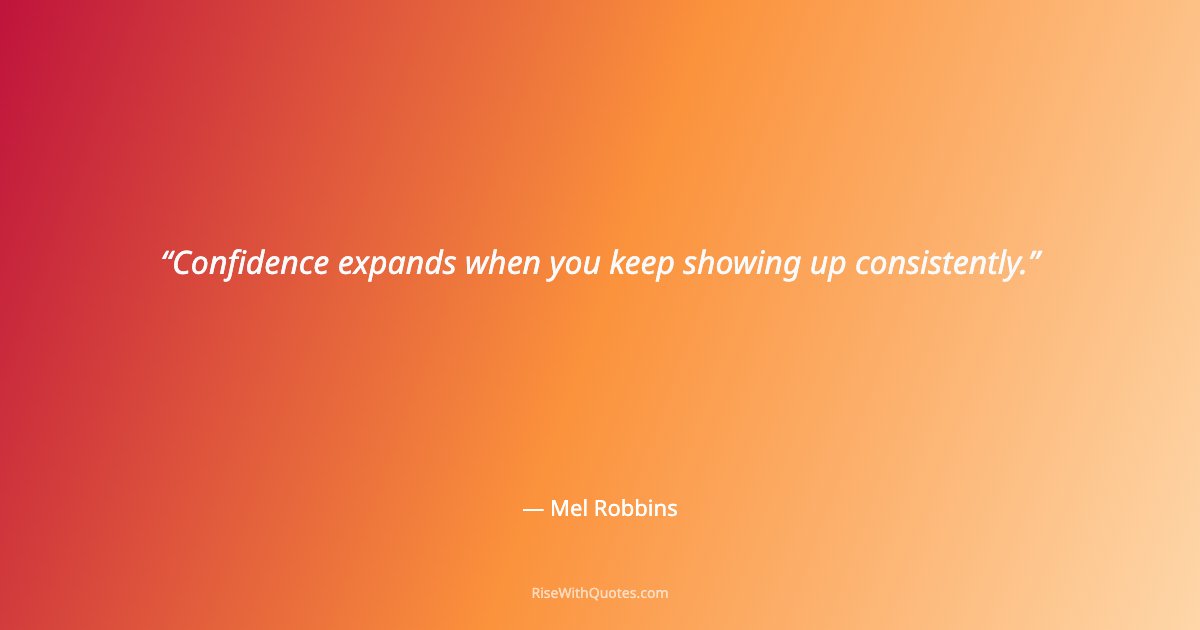 Confidence expands when you keep showing up consistently.