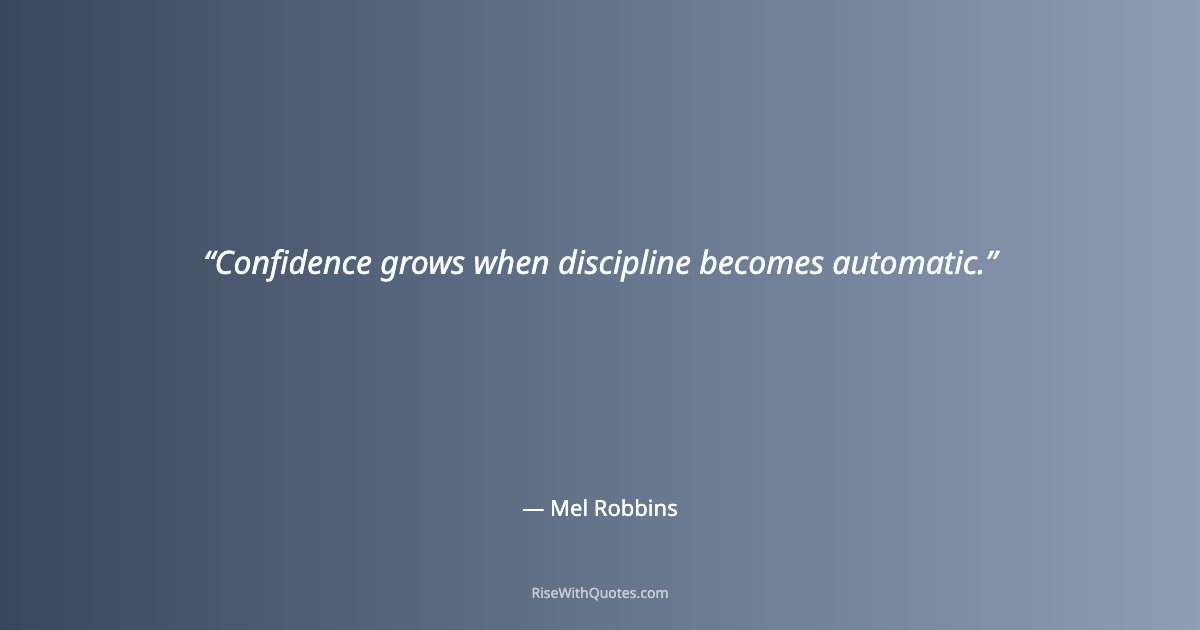 Confidence grows when discipline becomes automatic.