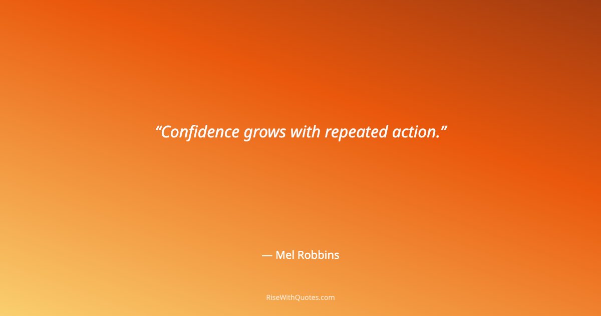 Confidence grows with repeated action.