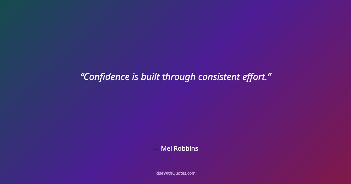 Confidence is built through consistent effort.