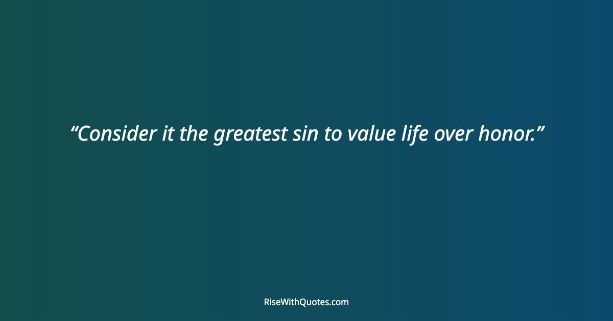 Consider it the greatest sin to value life over honor.