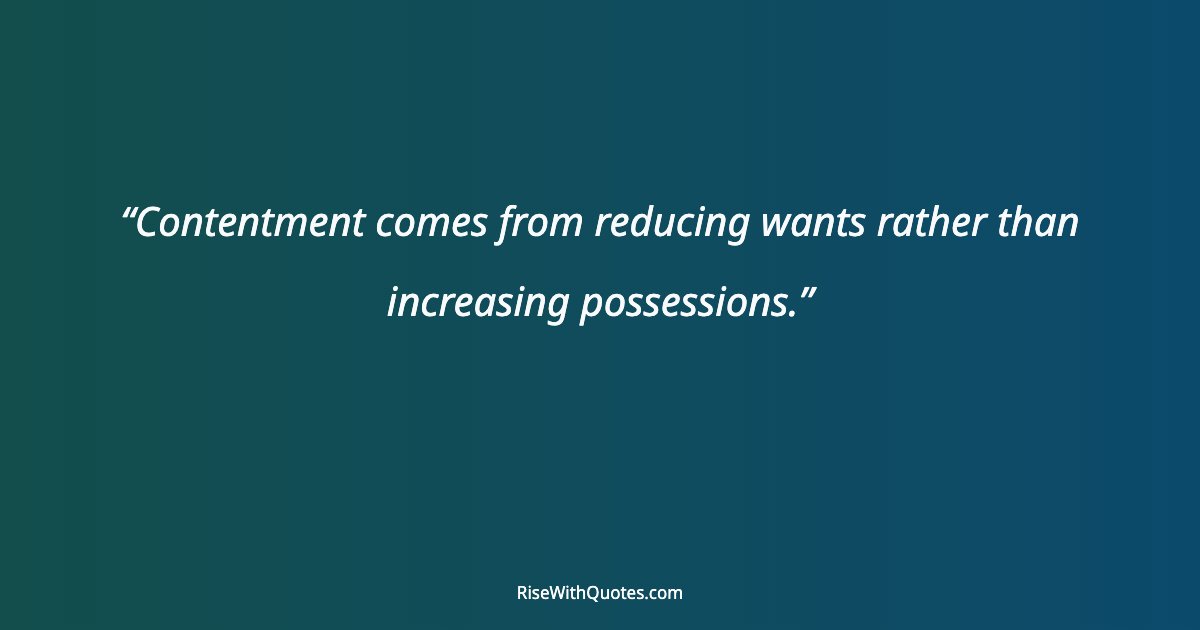 Contentment comes from reducing wants rather than increasing possessions.