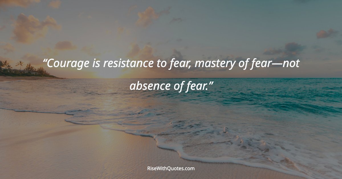 Courage is resistance to fear, mastery of fear—not absence of fear.
