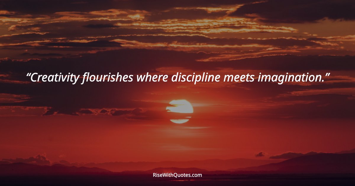 Creativity flourishes where discipline meets imagination.