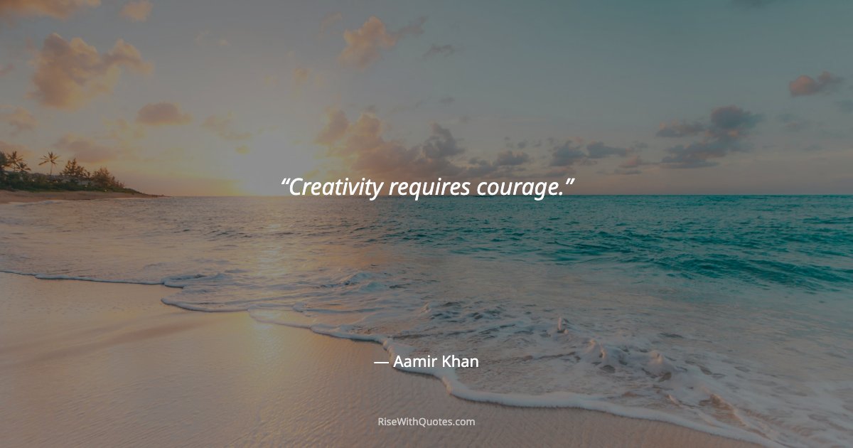 Creativity requires courage.