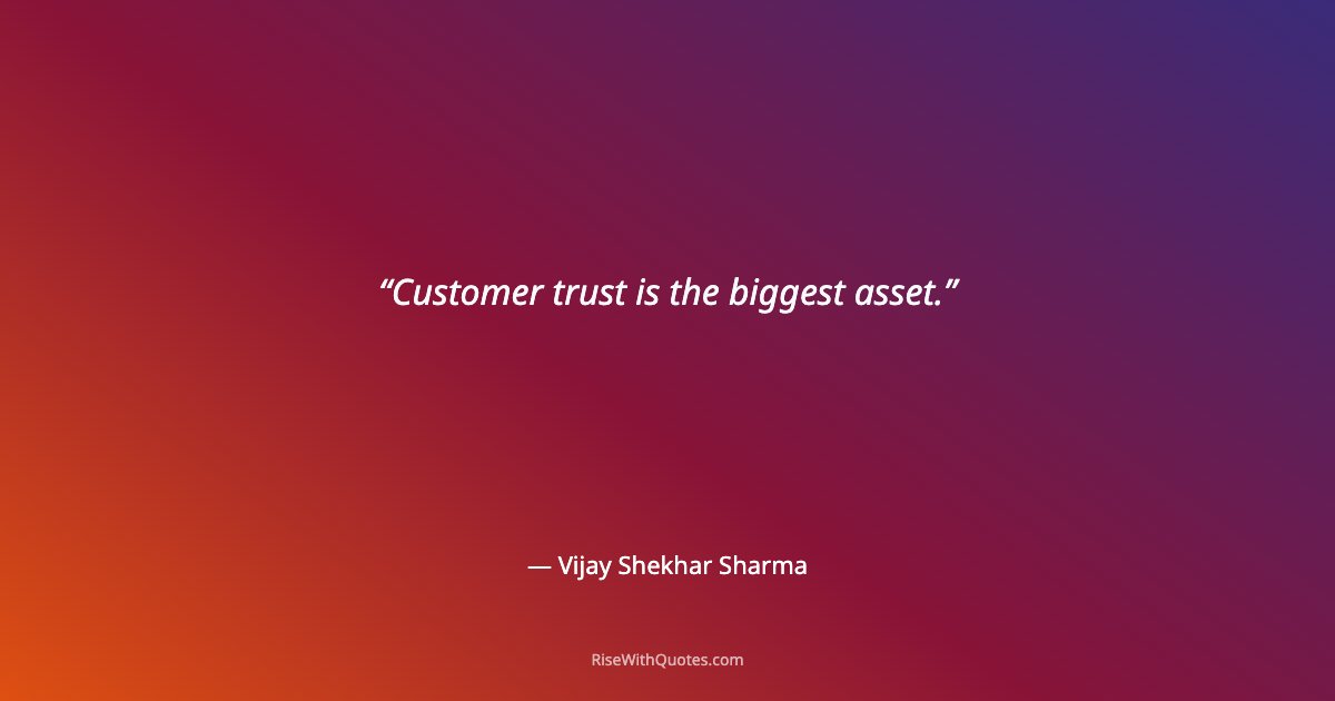Customer trust is the biggest asset.