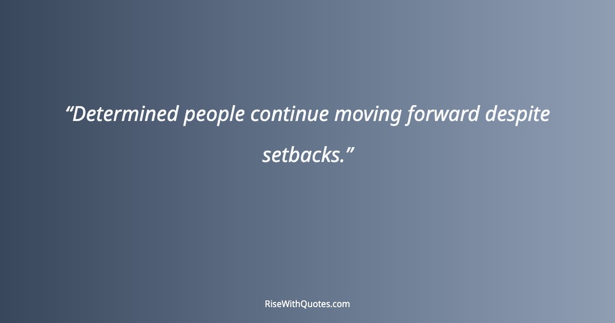 Determined people continue moving forward despite setbacks.