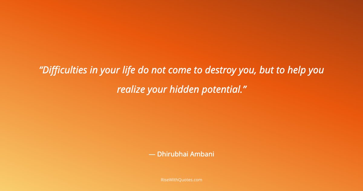 Difficulties in your life do not come to destroy you, but to help you realize your hidden potential.