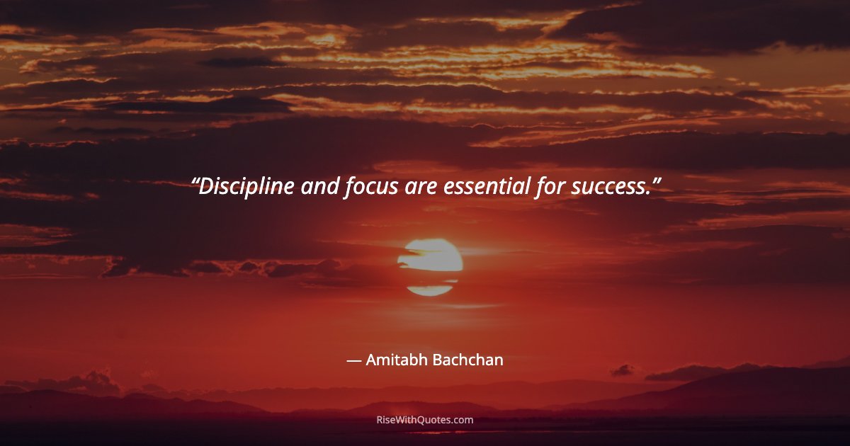 Discipline and focus are essential for success.