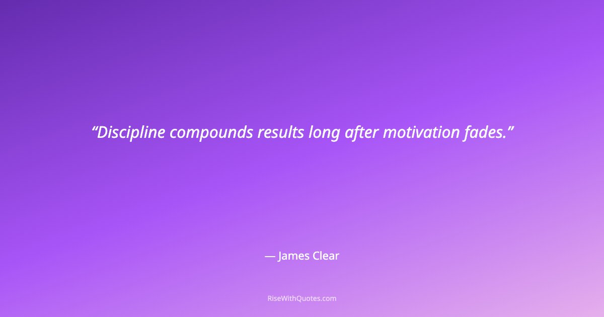Discipline compounds results long after motivation fades.