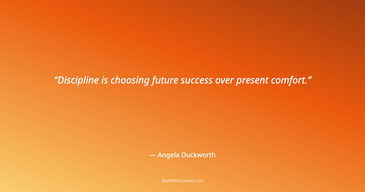 Discipline is choosing future success over present comfort.