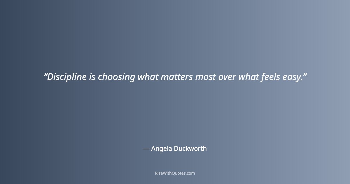 Discipline is choosing what matters most over what feels easy.