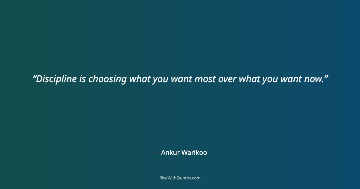 Discipline is choosing what you want most over what you want now.