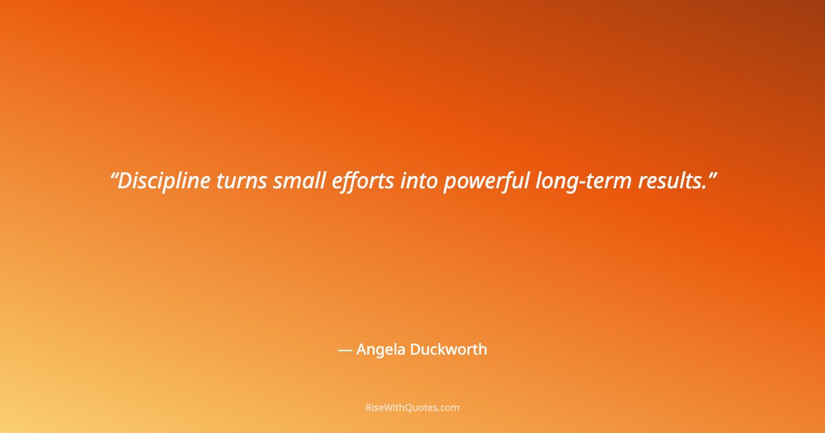Discipline turns small efforts into powerful long-term results.