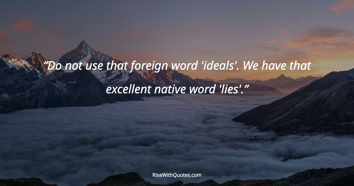 Do not use that foreign word 'ideals'. We have that excellent native word 'lies'.