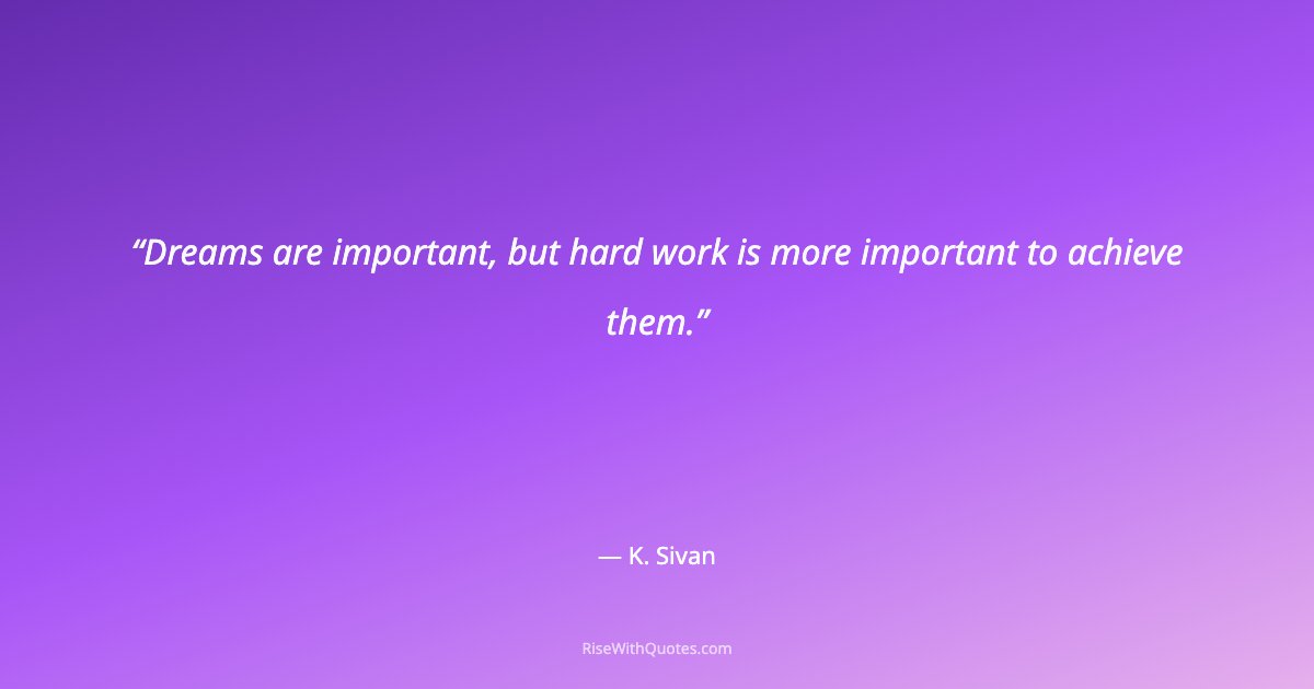Dreams are important, but hard work is more important to achieve them.