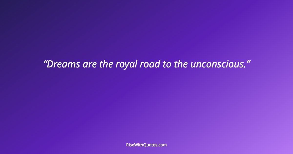 Dreams are the royal road to the unconscious.