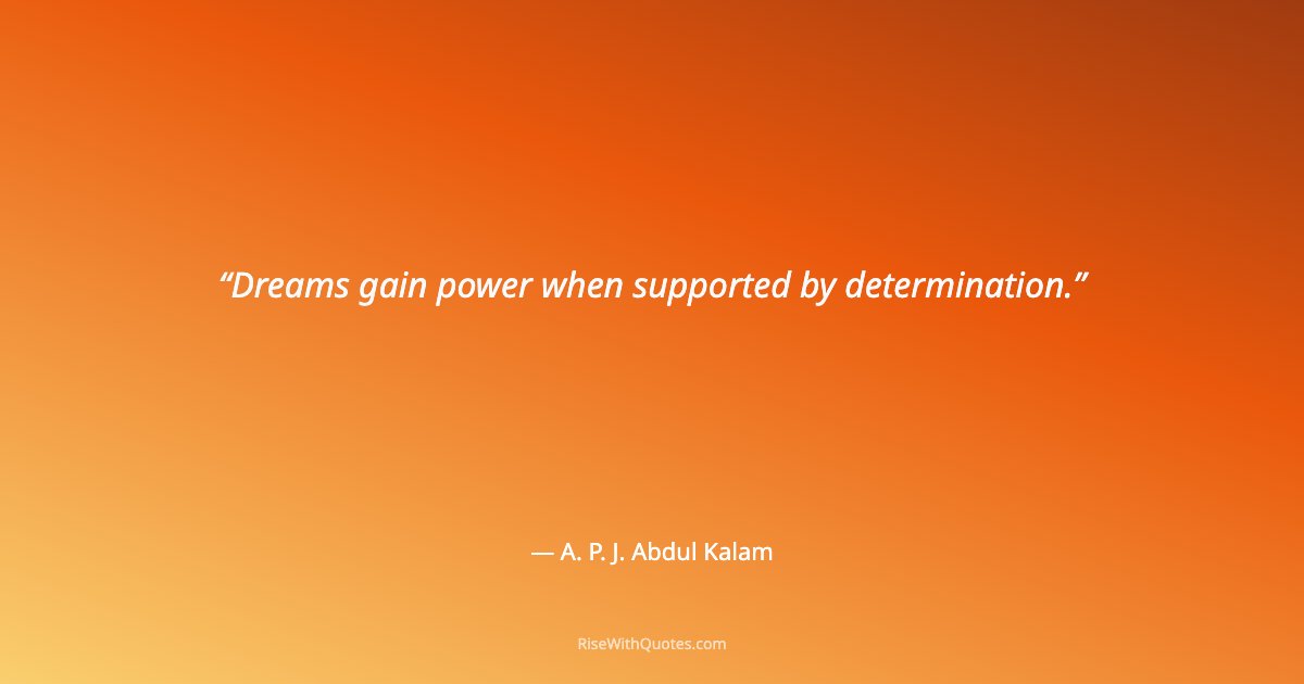 Dreams gain power when supported by determination.