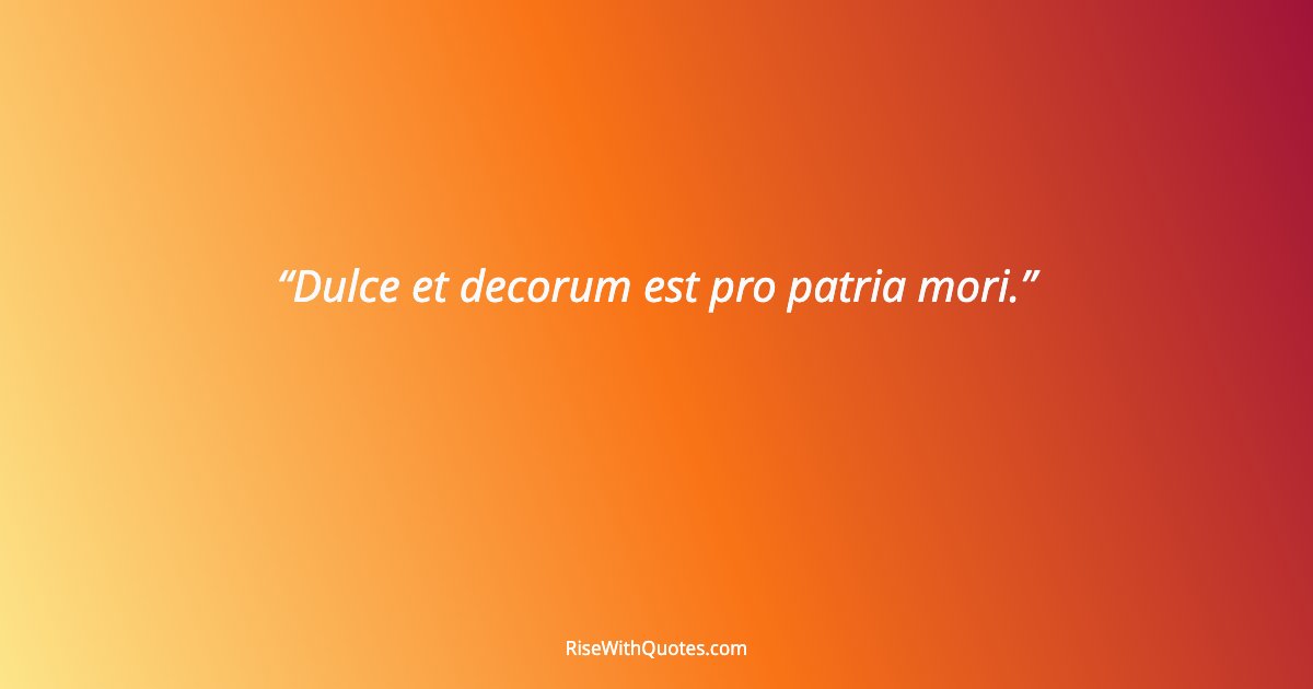 Dulce et decorum est pro patria mori.