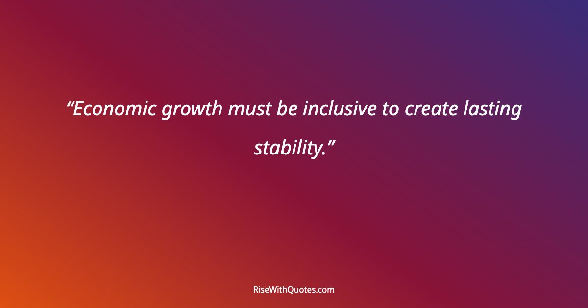 Economic growth must be inclusive to create lasting stability.