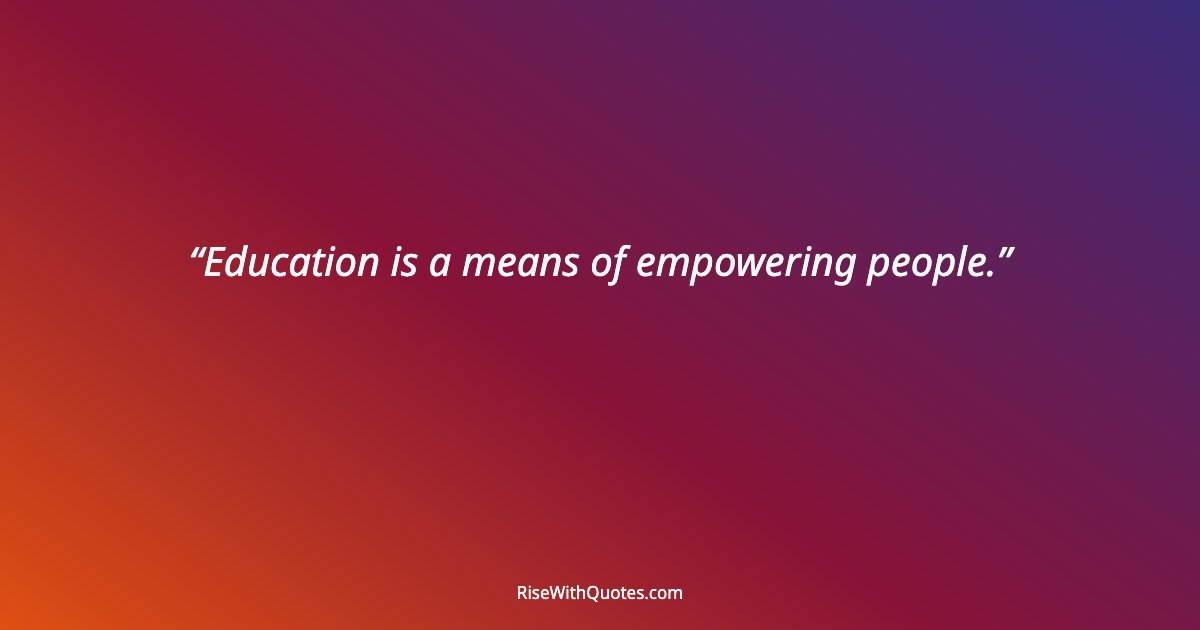 Education is a means of empowering people.