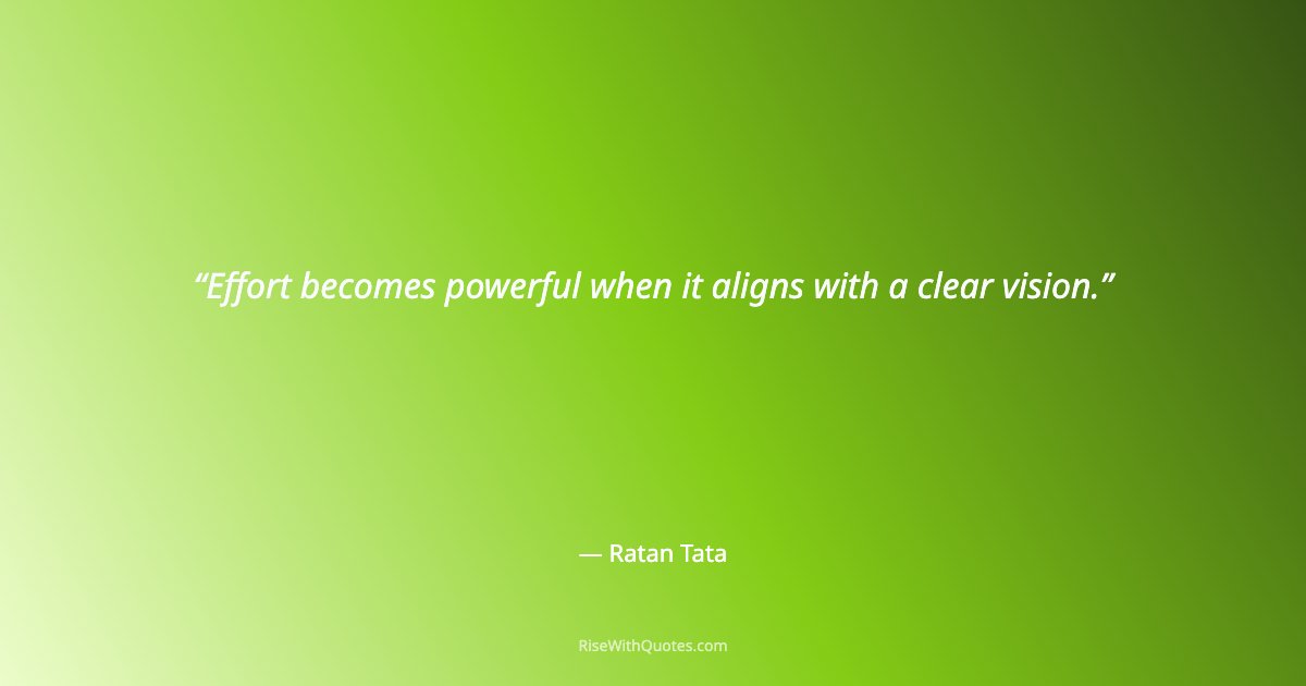 Effort becomes powerful when it aligns with a clear vision.
