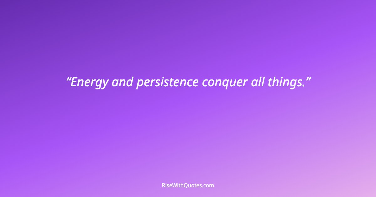 Energy and persistence conquer all things.