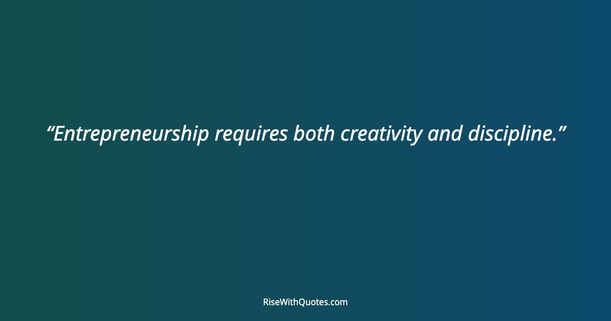 Entrepreneurship requires both creativity and discipline.