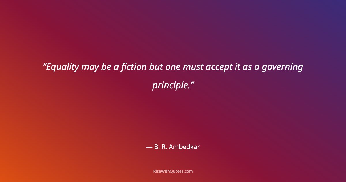 Equality may be a fiction but one must accept it as a governing principle.