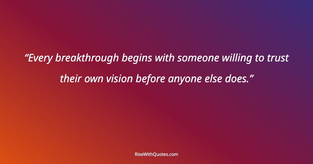 Every breakthrough begins with someone willing to trust their own vision before anyone else does.