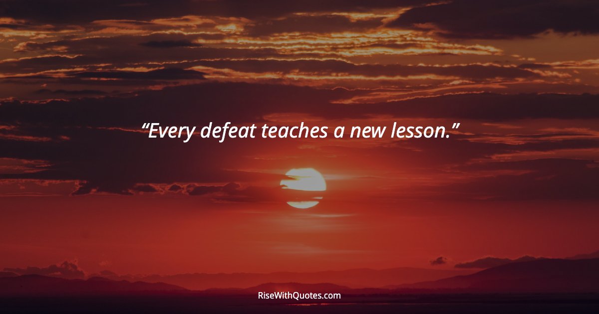 Every defeat teaches a new lesson.