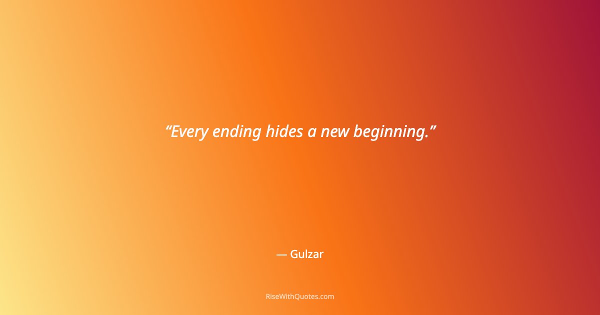 Every ending hides a new beginning.
