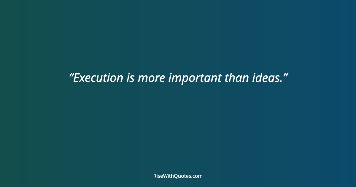 Execution is more important than ideas.