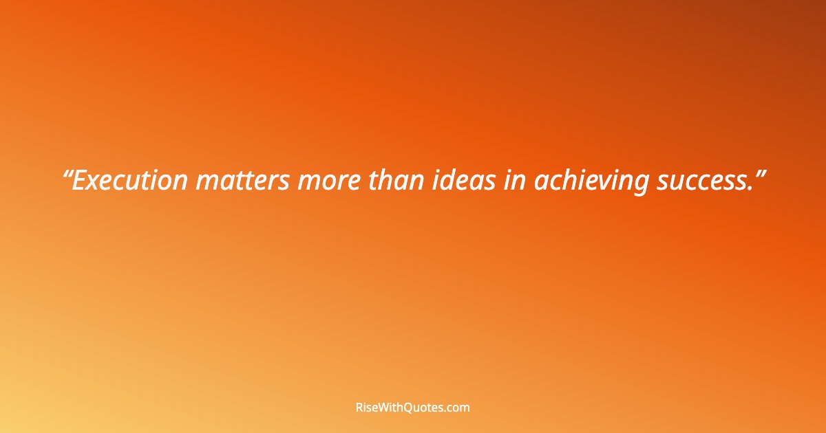 Execution matters more than ideas in achieving success.