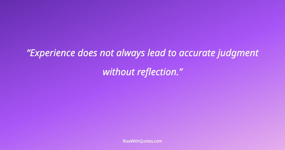 Experience does not always lead to accurate judgment without reflection.