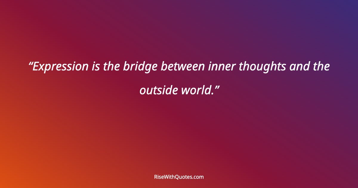 Expression is the bridge between inner thoughts and the outside world.
