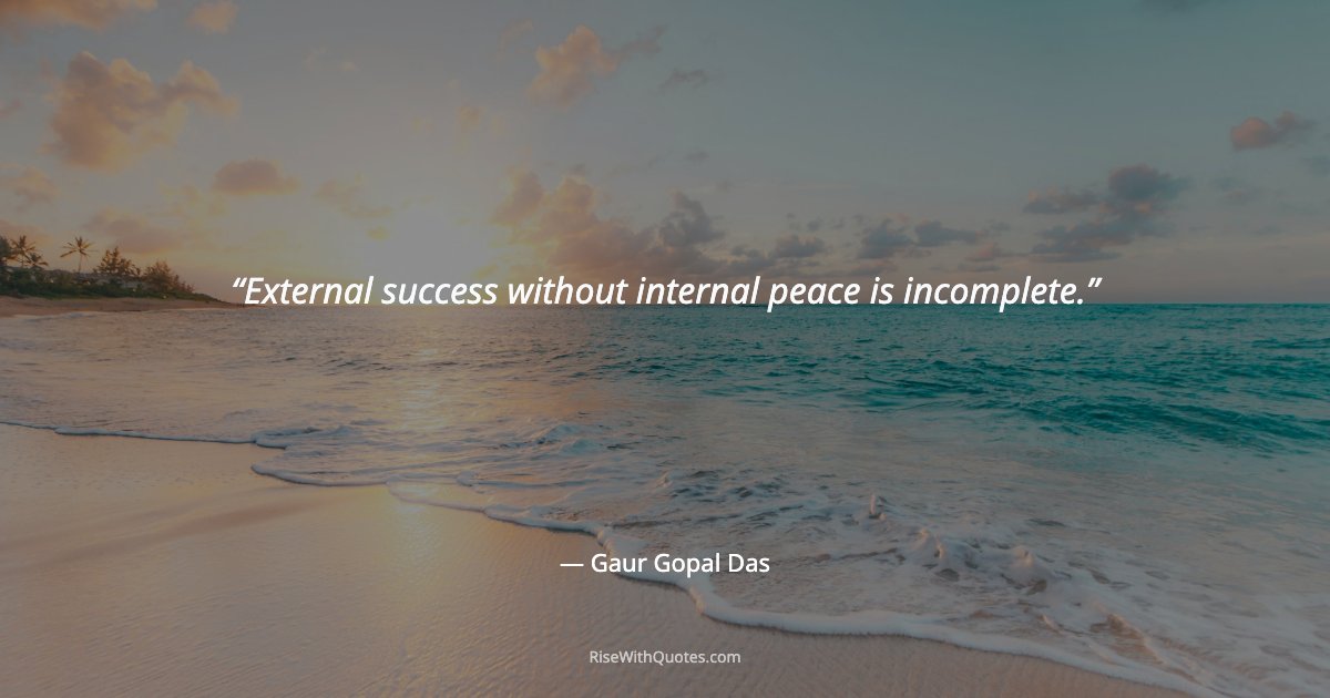 External success without internal peace is incomplete.