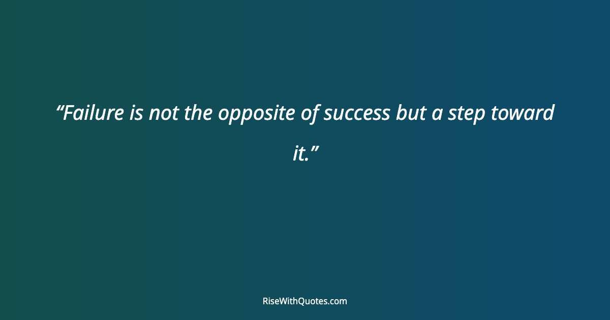 Failure is not the opposite of success but a step toward it.
