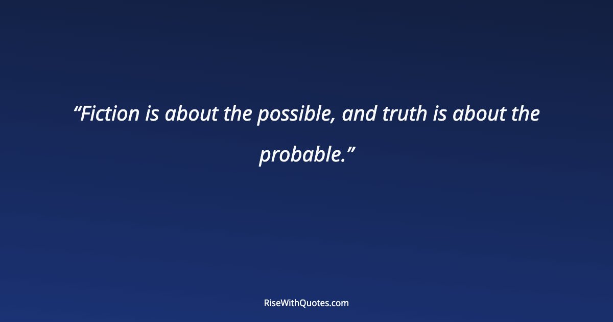 Fiction is about the possible, and truth is about the probable.