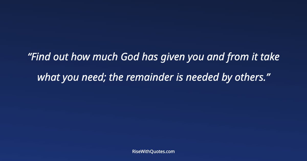 Find out how much God has given you and from it take what you need; the remainder is needed by others.
