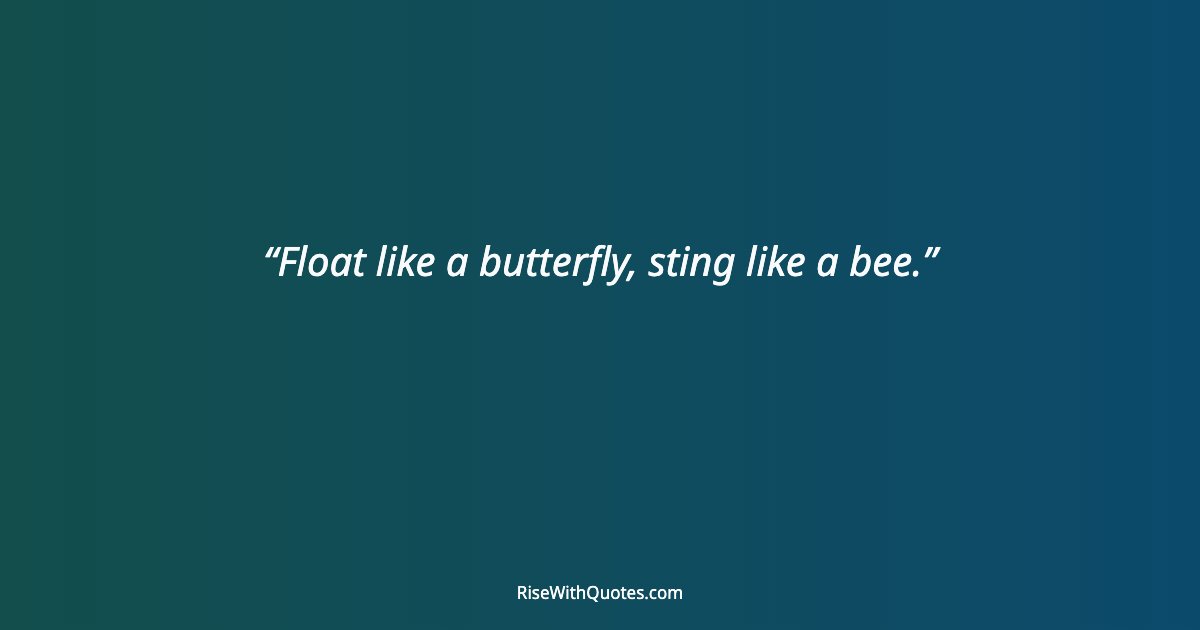 Float like a butterfly, sting like a bee.
