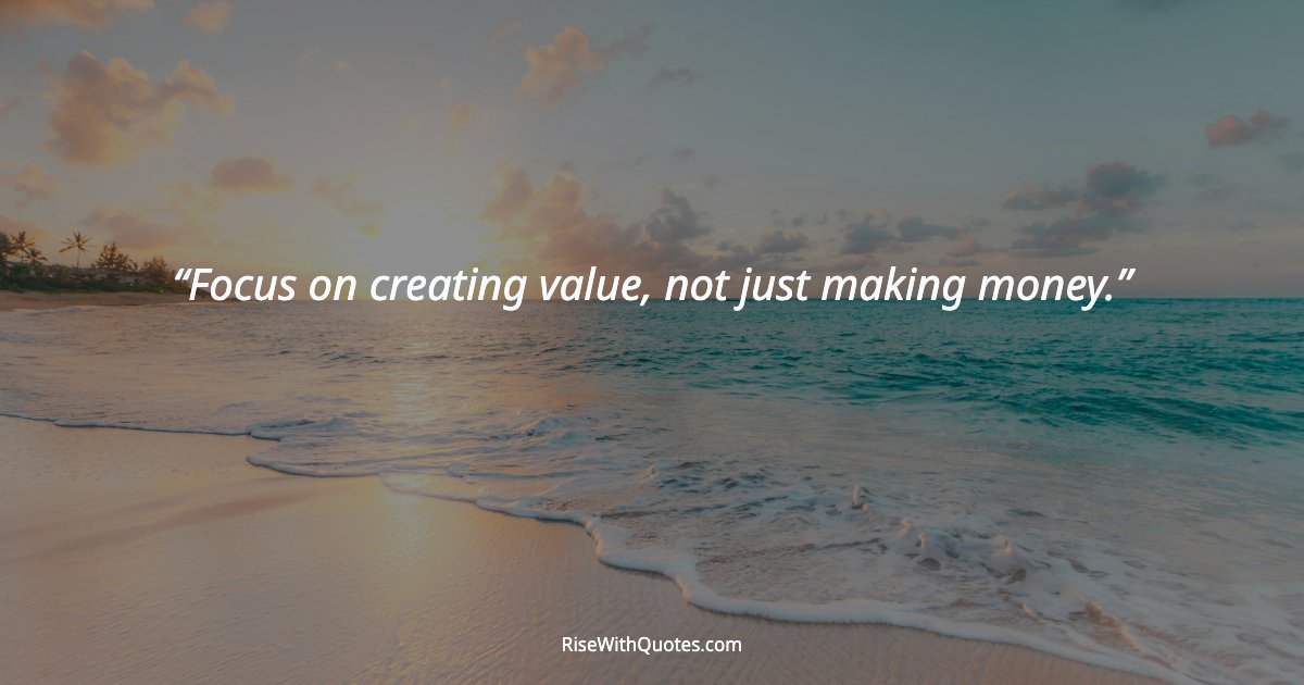 Focus on creating value, not just making money.