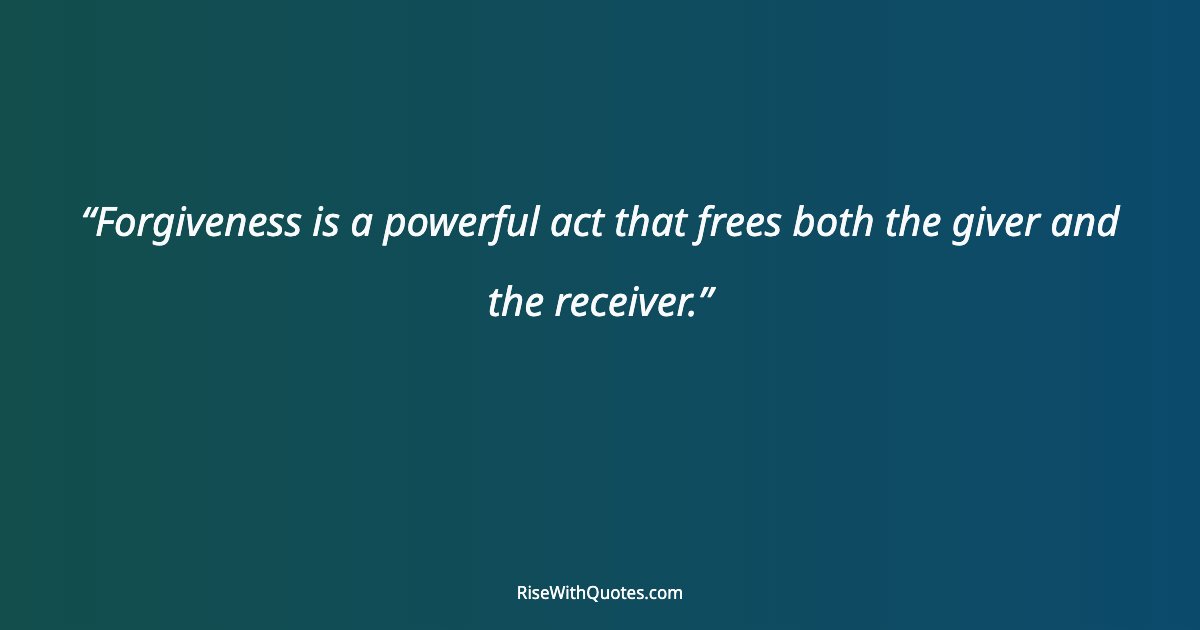 Forgiveness is a powerful act that frees both the giver and the receiver.