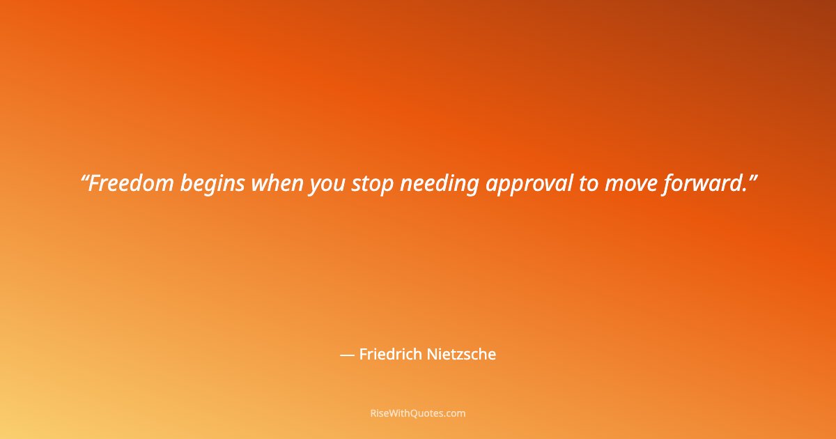 Freedom begins when you stop needing approval to move forward.