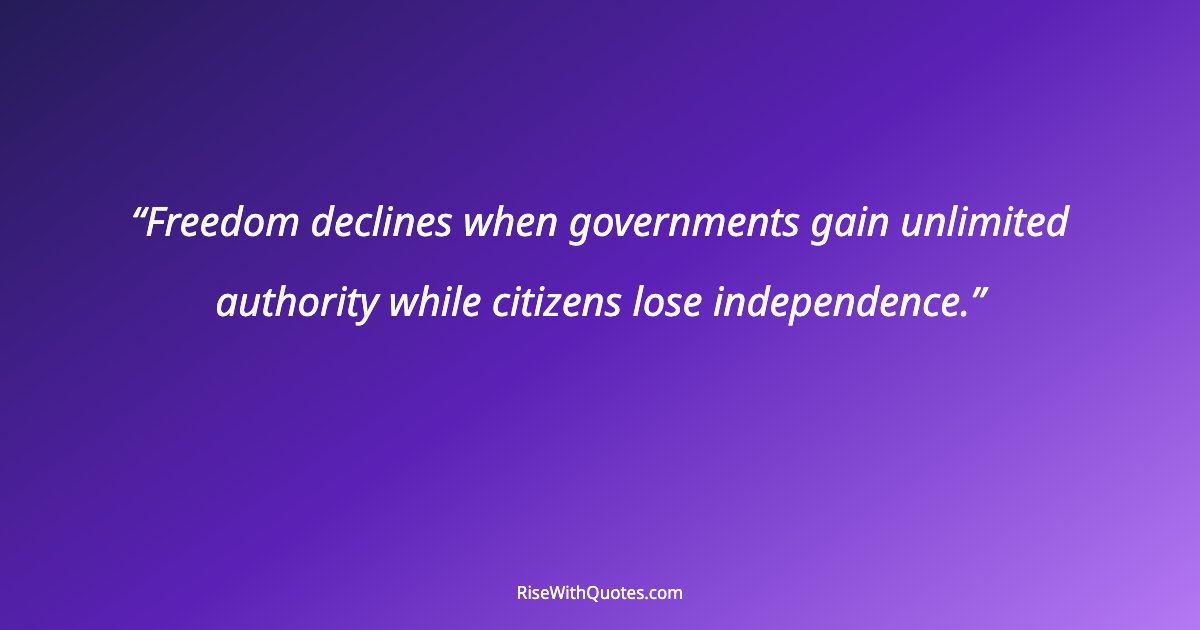 Freedom declines when governments gain unlimited authority while citizens lose independence.